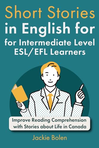 Short Stories in English for Intermediate Level ESL/EFL Learners: Improve Reading Comprehension with Stories about Life in Canada (Learn English—Intermediate Level)
